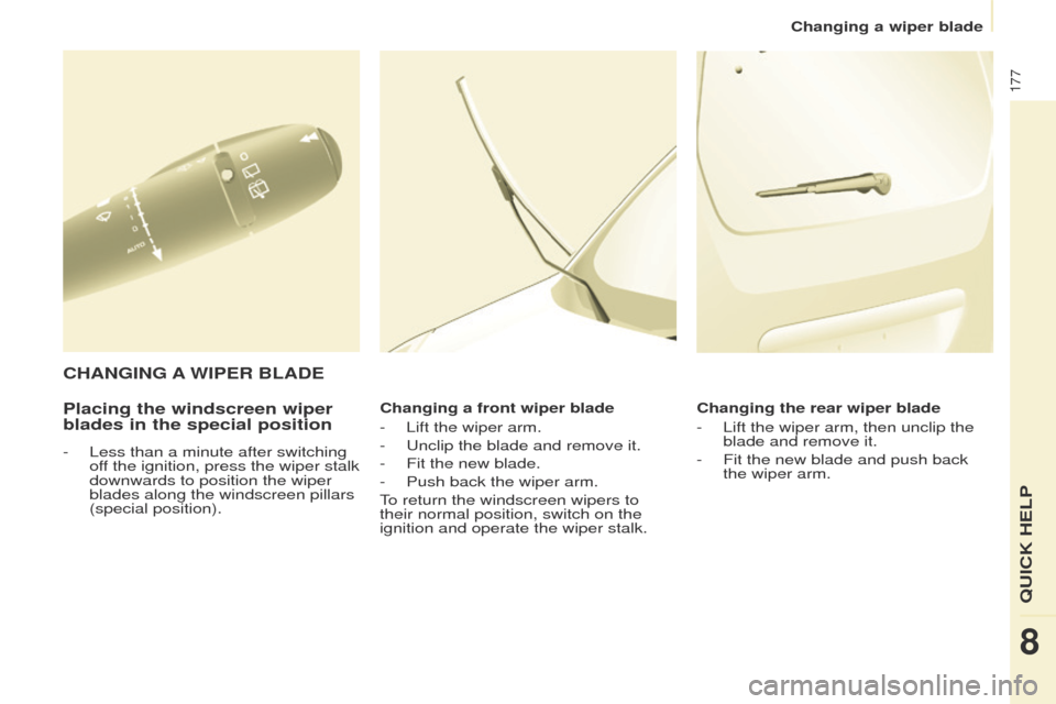 Peugeot Partner Tepee 2015 Owners Manual 177
Partner_2_VP_en_Chap08_Aide-rapide_ed02-2014
Placing the windscreen wiper
blades in the special position
- Less than a minute after switching
off the ignition, press the wiper stalk
downwards t Peugeot Partner Tepee 2015 Owners Manual 177
Partner_2_VP_en_Chap08_Aide-rapide_ed02-2014
Placing the windscreen wiper
blades in the special position
- Less than a minute after switching
off the ignition, press the wiper stalk
downwards t