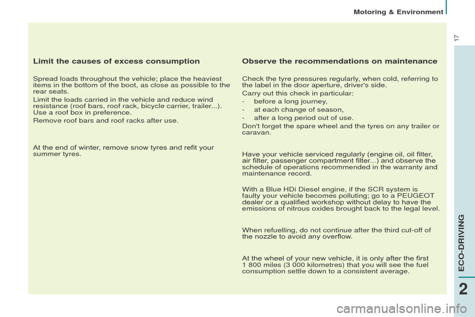 Peugeot Partner Tepee 2015  Owners Manual 17
Limit the causes of excess consumption
Spread loads throughout the vehicle; place the heaviest 
items in the bottom of the boot, as close as possible to the 
rear seats.
Limit the loads carried in 