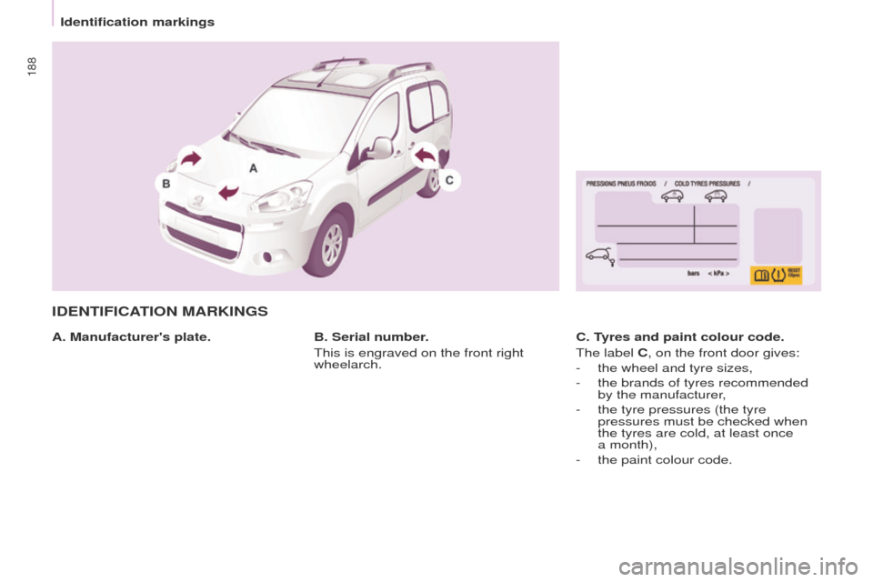 Peugeot Partner Tepee 2015  Owners Manual 188
Partner_2_VP_en_Chap09_Caract-technique_ed02-2014
IDENTIFICATION MARKINGS
A. Manufacturers plate.C. Tyres and paint colour code.
t

he label C, on the front door gives:
-
 
the wheel and tyre siz