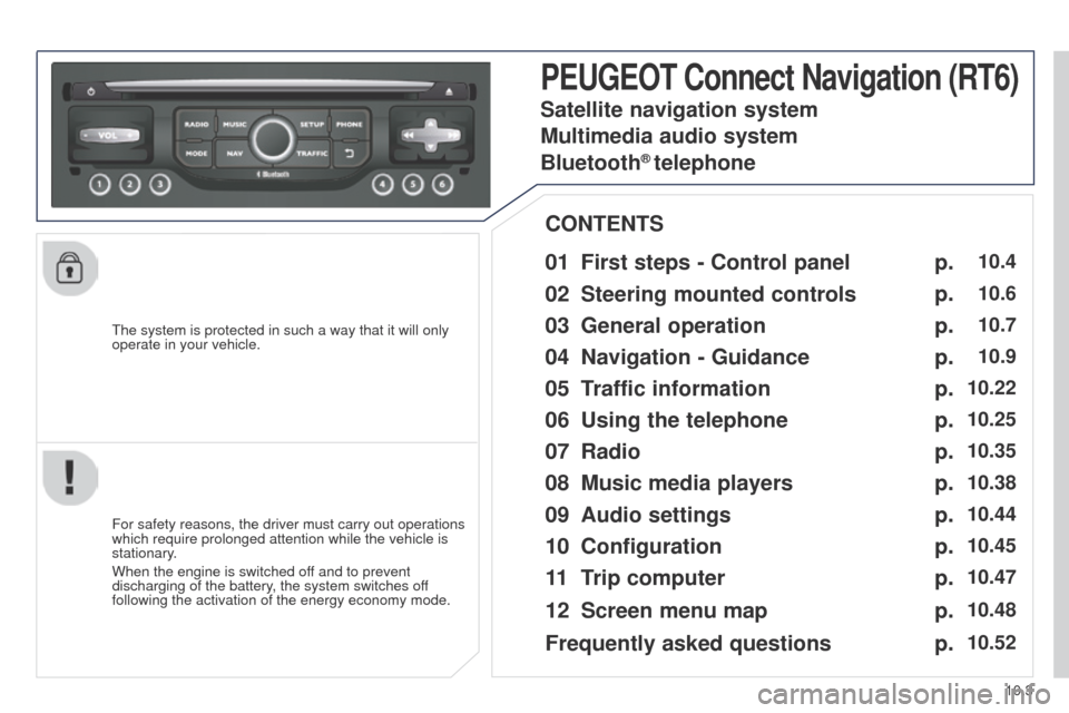 Peugeot Partner Tepee 2015  Owners Manual 10.3
Partner_2_VP_en_Chap10b_RT6-2-8_ed02-2014
the system is protected in such a way that it will only 
operate in your vehicle.
PEUGEOT Connect Navigation (RT6)
01 First steps - Control  panel 
For s