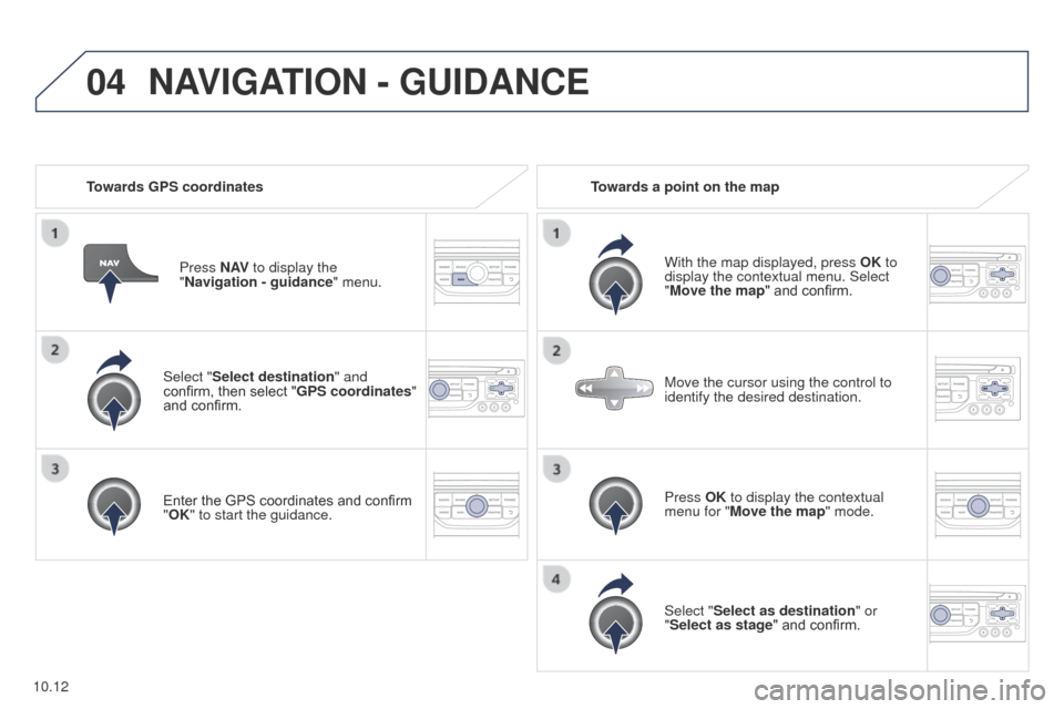 Peugeot Partner Tepee 2015 Owners Manual 04
10.12
Partner_2_VP_en_Chap10b_RT6-2-8_ed02-2014
Select "Select destination" and
confirm, then select "GPS coordinates"
and confirm.
Enter the GPS coordinates and confirm
"OK" to start the guidan Peugeot Partner Tepee 2015 Owners Manual 04
10.12
Partner_2_VP_en_Chap10b_RT6-2-8_ed02-2014
Select "Select destination" and
confirm, then select "GPS coordinates"
and confirm.
Enter the GPS coordinates and confirm
"OK" to start the guidan