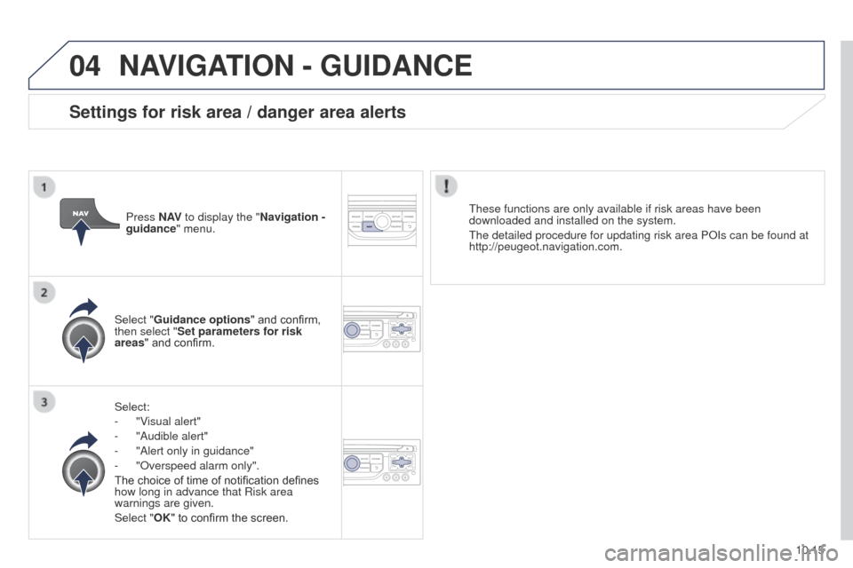 Peugeot Partner Tepee 2015 Owners Manual 04
10.15
Partner_2_VP_en_Chap10b_RT6-2-8_ed02-2014
NAVIGATION - GUIDANCE
Select:
-
"V
isual alert"
-
"Audible alert"
-
"Alert only in guidance"
-
"Overspeed alarm only".
The choice of time o Peugeot Partner Tepee 2015 Owners Manual 04
10.15
Partner_2_VP_en_Chap10b_RT6-2-8_ed02-2014
NAVIGATION - GUIDANCE
Select:
-
"V
isual alert"
-
"Audible alert"
-
"Alert only in guidance"
-
"Overspeed alarm only".
The choice of time o