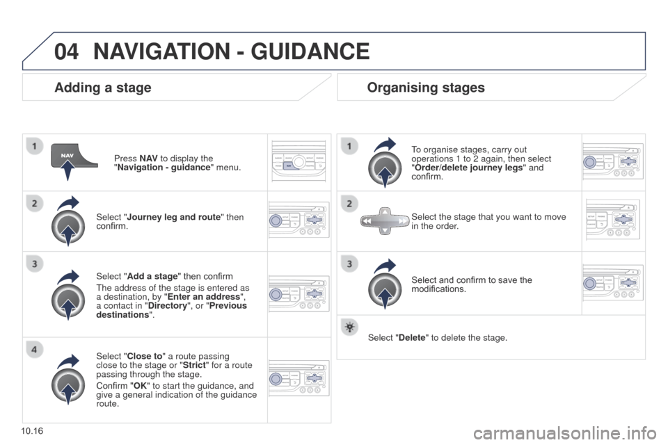 Peugeot Partner Tepee 2015 Owners Manual 04
10.16
Partner_2_VP_en_Chap10b_RT6-2-8_ed02-2014
Adding a stage
Press N AV to display the
"Navigation - guidance " menu.
Select "Journey leg and route " then
confirm.
Select "Close to" a route pas Peugeot Partner Tepee 2015 Owners Manual 04
10.16
Partner_2_VP_en_Chap10b_RT6-2-8_ed02-2014
Adding a stage
Press N AV to display the
"Navigation - guidance " menu.
Select "Journey leg and route " then
confirm.
Select "Close to" a route pas