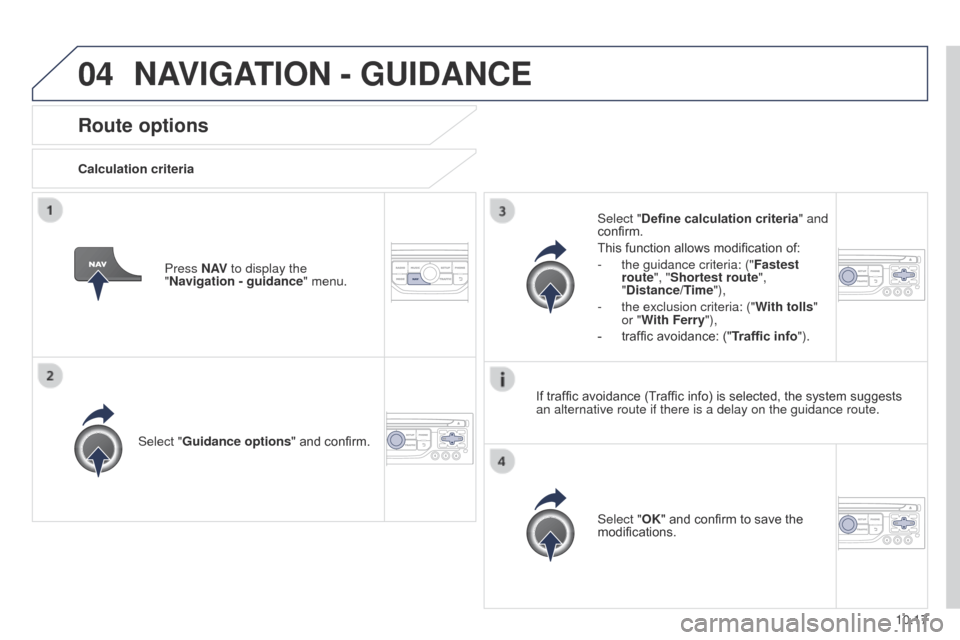 Peugeot Partner Tepee 2015 Owners Manual 04
10.17
Partner_2_VP_en_Chap10b_RT6-2-8_ed02-2014
Route options
Calculation criteriaSelect "Guidance options " and confirm.
Select "OK" and confirm to save the
modifications.
Select "Define calculat Peugeot Partner Tepee 2015 Owners Manual 04
10.17
Partner_2_VP_en_Chap10b_RT6-2-8_ed02-2014
Route options
Calculation criteriaSelect "Guidance options " and confirm.
Select "OK" and confirm to save the
modifications.
Select "Define calculat
