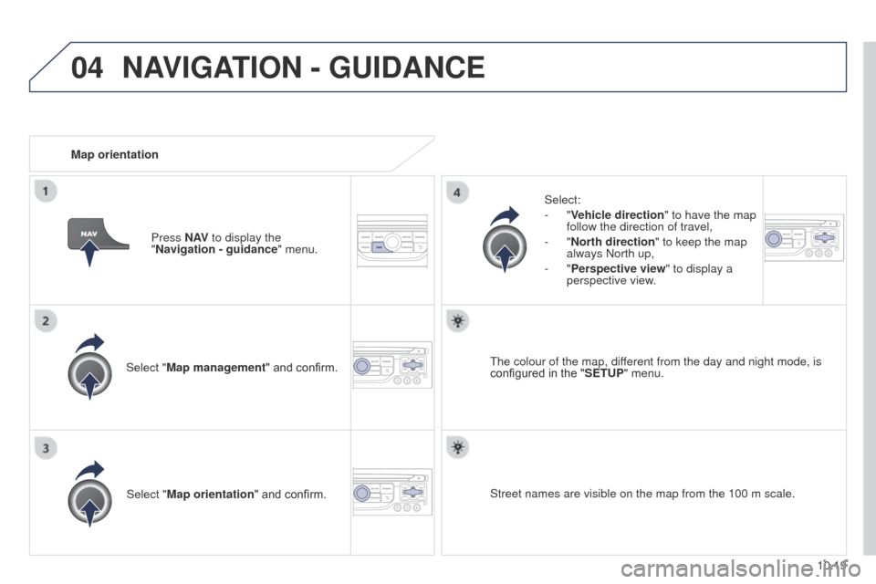 Peugeot Partner Tepee 2015 Owners Manual 04
10.19
Partner_2_VP_en_Chap10b_RT6-2-8_ed02-2014
Select "Map management" and confirm.Select:
-
"Vehicle direction
" to have the map
follow the direction of travel,
- "North direction
" to keep Peugeot Partner Tepee 2015 Owners Manual 04
10.19
Partner_2_VP_en_Chap10b_RT6-2-8_ed02-2014
Select "Map management" and confirm.Select:
-
"Vehicle direction
" to have the map
follow the direction of travel,
- "North direction
" to keep