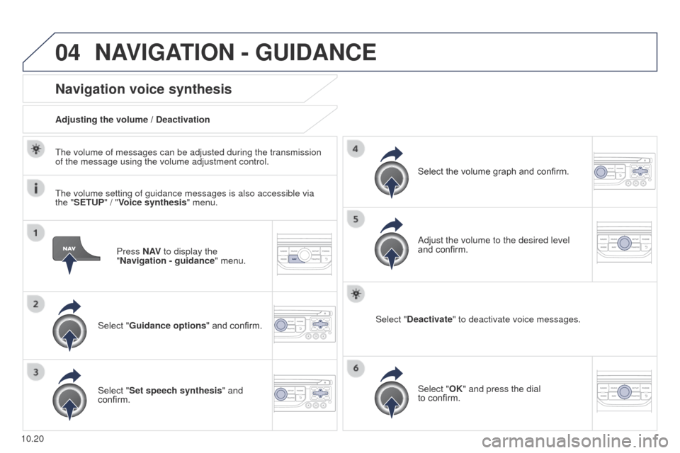 Peugeot Partner Tepee 2015 Owners Manual 04
10.20
Partner_2_VP_en_Chap10b_RT6-2-8_ed02-2014
Press N AV to display the
"Navigation - guidance " menu.
Navigation voice synthesis
Select "Guidance options " and confirm.
Adjusting the volume / D Peugeot Partner Tepee 2015 Owners Manual 04
10.20
Partner_2_VP_en_Chap10b_RT6-2-8_ed02-2014
Press N AV to display the
"Navigation - guidance " menu.
Navigation voice synthesis
Select "Guidance options " and confirm.
Adjusting the volume / D