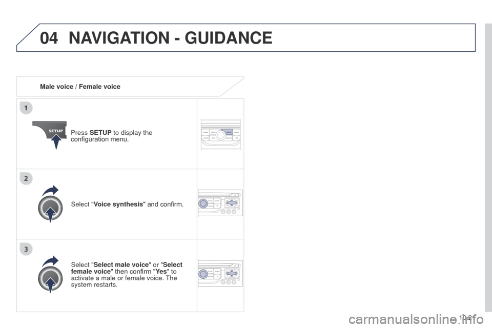 Peugeot Partner Tepee 2015 Owners Manual 04
10.21
Partner_2_VP_en_Chap10b_RT6-2-8_ed02-2014
Male voice / Female voicePress SETUP to display the
configuration menu.
Select "Select male voice" or "Select
female voice" then confirm "Ye s " to Peugeot Partner Tepee 2015 Owners Manual 04
10.21
Partner_2_VP_en_Chap10b_RT6-2-8_ed02-2014
Male voice / Female voicePress SETUP to display the
configuration menu.
Select "Select male voice" or "Select
female voice" then confirm "Ye s " to