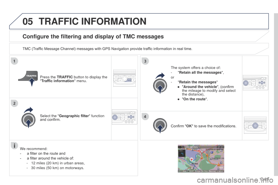 Peugeot Partner Tepee 2015 Owners Manual 05
10.23
Partner_2_VP_en_Chap10b_RT6-2-8_ed02-2014
Configure the filtering and display of TMC messages
TMC (Traffic Message Channel) messages with GPS Navigation provide traffic information in real ti Peugeot Partner Tepee 2015 Owners Manual 05
10.23
Partner_2_VP_en_Chap10b_RT6-2-8_ed02-2014
Configure the filtering and display of TMC messages
TMC (Traffic Message Channel) messages with GPS Navigation provide traffic information in real ti