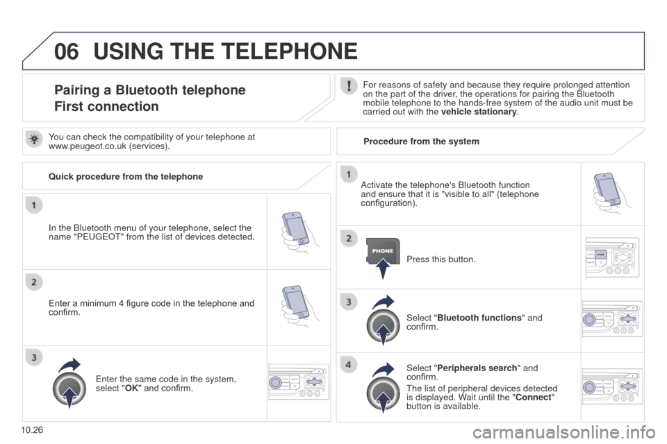 Peugeot Partner Tepee 2015 Owners Manual 06
10.26
Partner_2_VP_en_Chap10b_RT6-2-8_ed02-2014
USING THE TELEPHONE
Pairing a Bluetooth telephone
First connectionFor reasons of safety and because they require prolonged attention
on the part of Peugeot Partner Tepee 2015 Owners Manual 06
10.26
Partner_2_VP_en_Chap10b_RT6-2-8_ed02-2014
USING THE TELEPHONE
Pairing a Bluetooth telephone
First connectionFor reasons of safety and because they require prolonged attention
on the part of