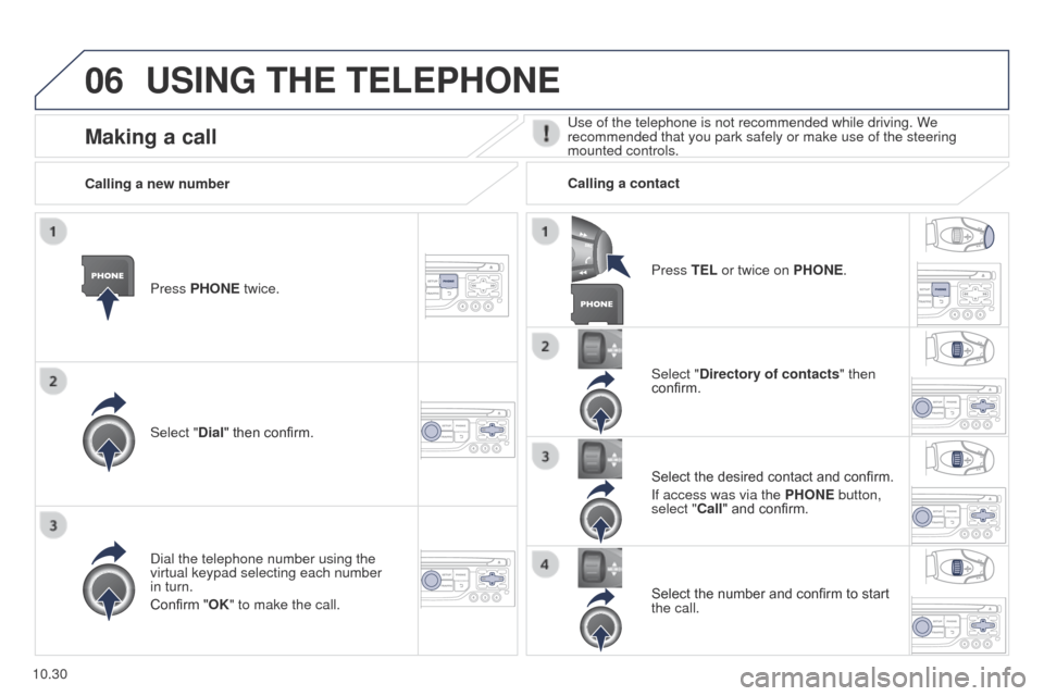 Peugeot Partner Tepee 2015 Owners Manual 06
10.30
Partner_2_VP_en_Chap10b_RT6-2-8_ed02-2014
USING THE TELEPHONE
Press PHONE twice.
Select "Dial" then confirm.Select "Directory of contacts" then
confirm.
Dial the telephone number using the
Peugeot Partner Tepee 2015 Owners Manual 06
10.30
Partner_2_VP_en_Chap10b_RT6-2-8_ed02-2014
USING THE TELEPHONE
Press PHONE twice.
Select "Dial" then confirm.Select "Directory of contacts" then
confirm.
Dial the telephone number using the