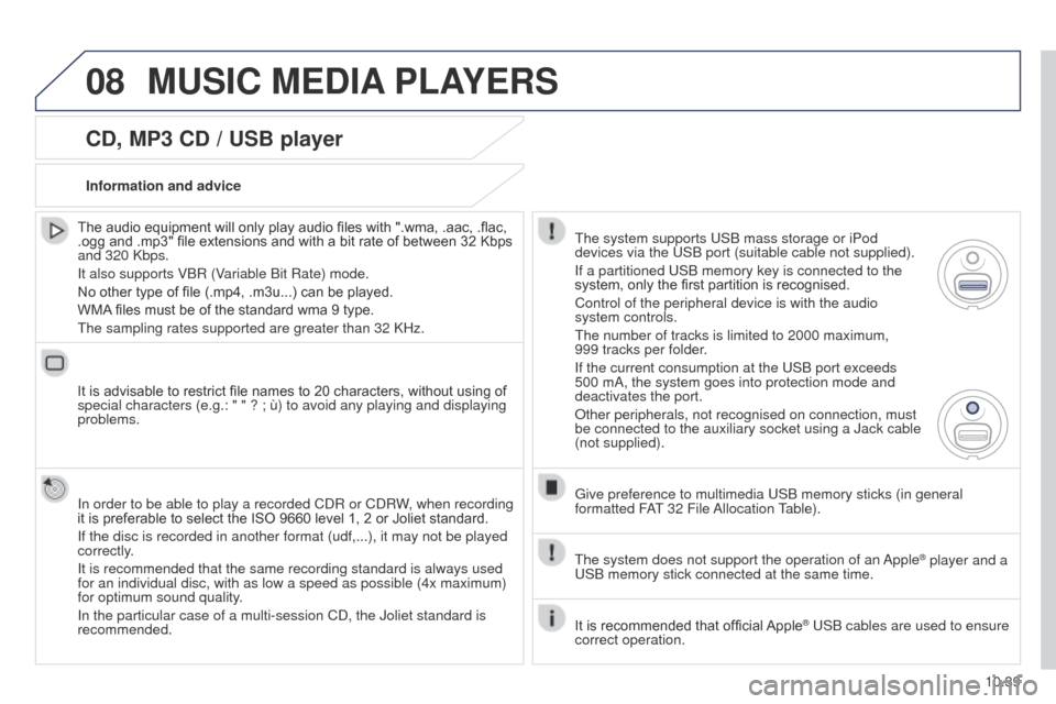 Peugeot Partner Tepee 2015 Owners Manual 08
10.39
Partner_2_VP_en_Chap10b_RT6-2-8_ed02-2014
CD, MP3 CD / USB player
The audio equipment will only play audio files with ".wma, .aac, .flac,
.ogg and .mp3" file extensions and with a bit rate o Peugeot Partner Tepee 2015 Owners Manual 08
10.39
Partner_2_VP_en_Chap10b_RT6-2-8_ed02-2014
CD, MP3 CD / USB player
The audio equipment will only play audio files with ".wma, .aac, .flac,
.ogg and .mp3" file extensions and with a bit rate o