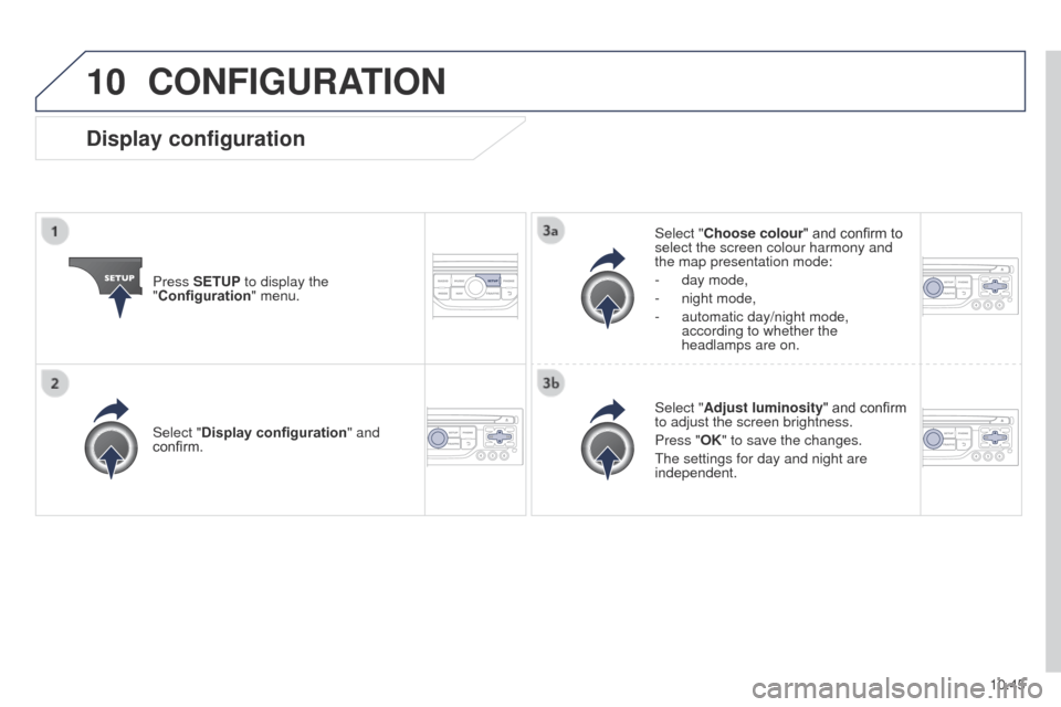 Peugeot Partner Tepee 2015 Owners Manual 10
10.45
Partner_2_VP_en_Chap10b_RT6-2-8_ed02-2014
CONFIGURATION
Press SETUP to display the
"Configuration" menu. Select "Choose colour" and confirm to
select the screen colour harmony and
the map Peugeot Partner Tepee 2015 Owners Manual 10
10.45
Partner_2_VP_en_Chap10b_RT6-2-8_ed02-2014
CONFIGURATION
Press SETUP to display the
"Configuration" menu. Select "Choose colour" and confirm to
select the screen colour harmony and
the map