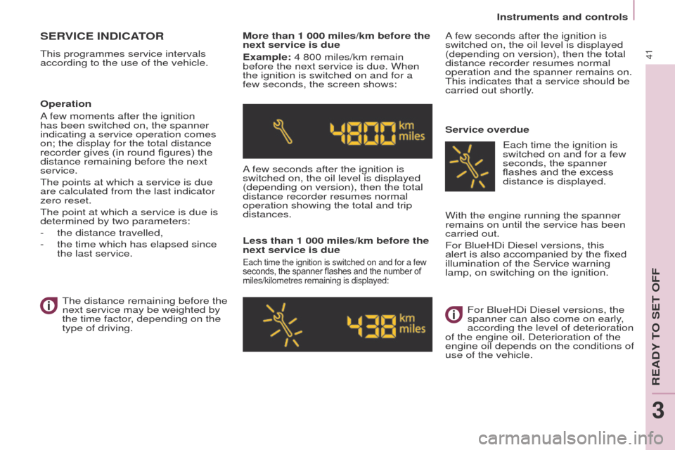 Peugeot Partner Tepee 2015 Service Manual 41
Partner_2_VP_en_Chap03_Pret-a-partir_ed02-2014
SERVICE INDICATOR
this programmes service intervals
according to the use of the vehicle. More than 1 000 miles/km before the
next service is due
Exa Peugeot Partner Tepee 2015 Service Manual 41
Partner_2_VP_en_Chap03_Pret-a-partir_ed02-2014
SERVICE INDICATOR
this programmes service intervals
according to the use of the vehicle. More than 1 000 miles/km before the
next service is due
Exa