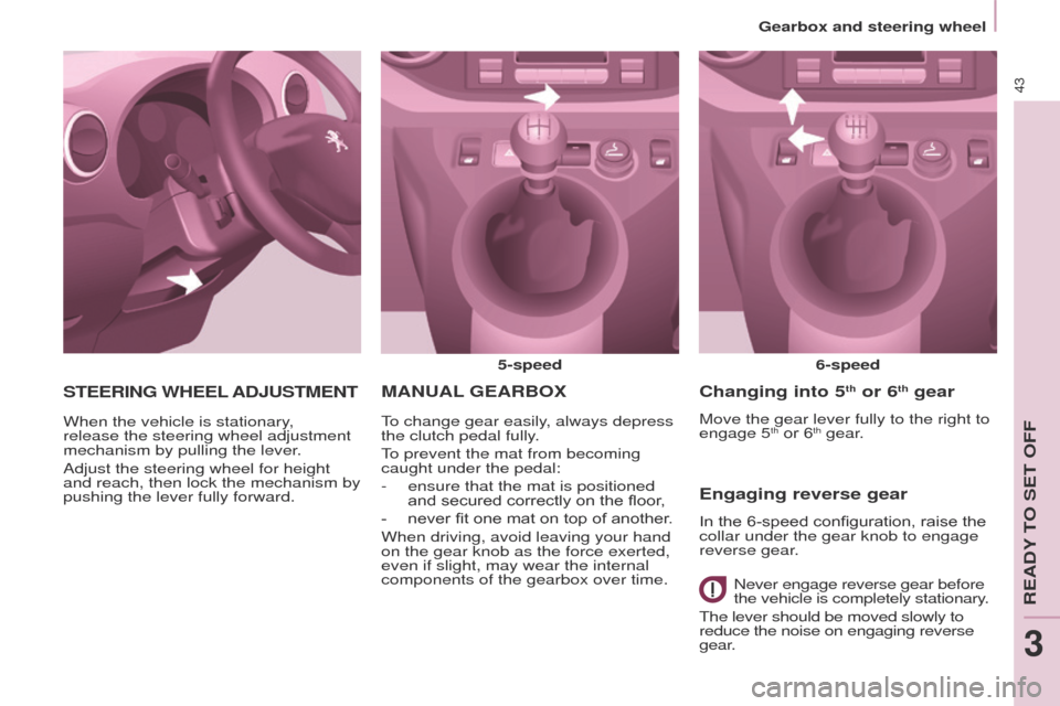 Peugeot Partner Tepee 2015 Service Manual 43
Partner_2_VP_en_Chap03_Pret-a-partir_ed02-2014
MANUAL GEARBOX
5-speed
6-speed
to change gear easily
, always depress
the clutch pedal fully.
to prevent the mat from becoming
caught under the ped Peugeot Partner Tepee 2015 Service Manual 43
Partner_2_VP_en_Chap03_Pret-a-partir_ed02-2014
MANUAL GEARBOX
5-speed
6-speed
to change gear easily
, always depress
the clutch pedal fully.
to prevent the mat from becoming
caught under the ped