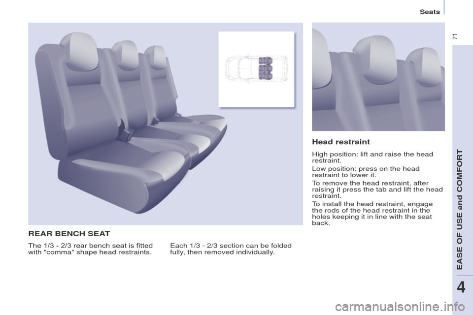 Peugeot Partner Tepee 2015 Manual PDF 71
Partner_2_VP_en_Chap04_ergonomie_ed02-2014
REAR BENCH SEAT
each 1/3 - 2/3 section can be folded
fully , then removed individually.
Head restraint
High position: lift and raise the head
restraint Peugeot Partner Tepee 2015 Manual PDF 71
Partner_2_VP_en_Chap04_ergonomie_ed02-2014
REAR BENCH SEAT
each 1/3 - 2/3 section can be folded
fully , then removed individually.
Head restraint
High position: lift and raise the head
restraint