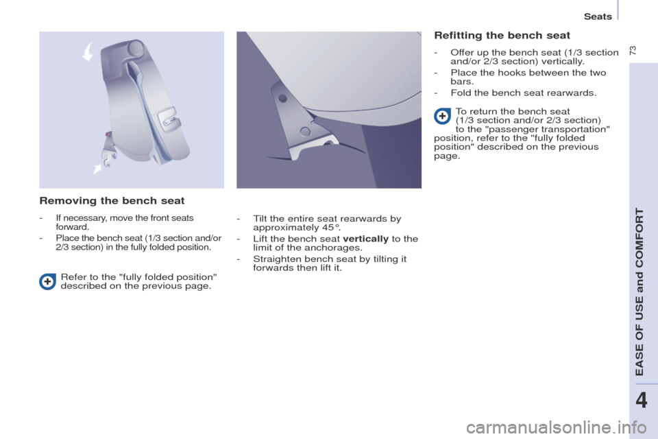 Peugeot Partner Tepee 2015 Manual PDF 73
Partner_2_VP_en_Chap04_ergonomie_ed02-2014
Removing the bench seat
- If necessary, move the front seats
forward.
- Place the bench seat (1/3 section and/or
2/3 section) in the fully folded posit Peugeot Partner Tepee 2015 Manual PDF 73
Partner_2_VP_en_Chap04_ergonomie_ed02-2014
Removing the bench seat
- If necessary, move the front seats
forward.
- Place the bench seat (1/3 section and/or
2/3 section) in the fully folded posit