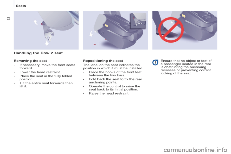Peugeot Partner Tepee 2015 Manual Online 82
Partner_2_VP_en_Chap04_ergonomie_ed02-2014
Removing the seat
-
If necessary
, move the front seats
forward.
-
Lower the head restraint.
-
Place the seat in the fully folded
position.
-
Peugeot Partner Tepee 2015 Manual Online 82
Partner_2_VP_en_Chap04_ergonomie_ed02-2014
Removing the seat
-
If necessary
, move the front seats
forward.
-
Lower the head restraint.
-
Place the seat in the fully folded
position.
-
