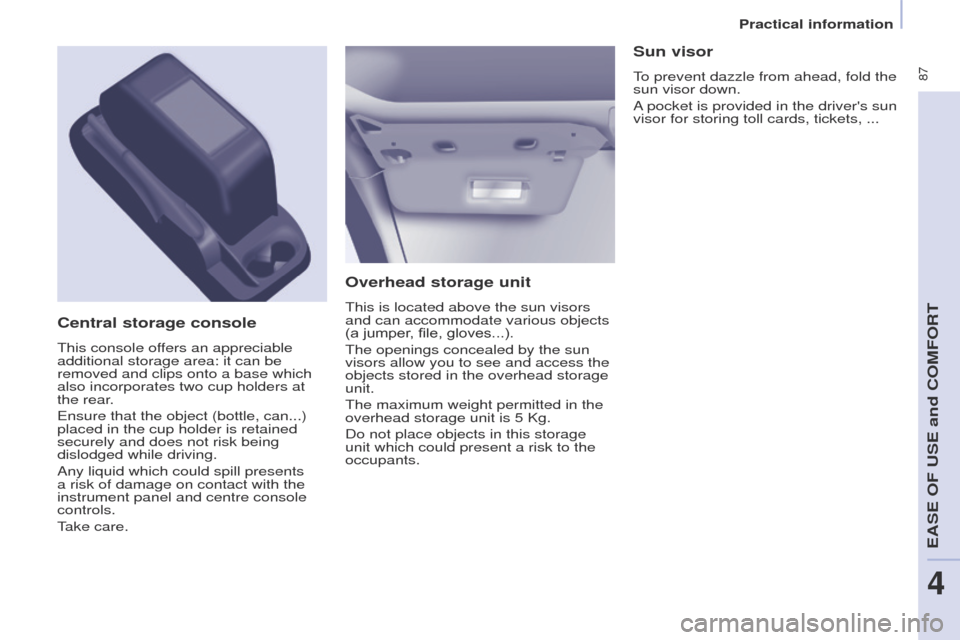 Peugeot Partner Tepee 2015 Manual Online 87
Partner_2_VP_en_Chap04_ergonomie_ed02-2014
Overhead storage unit
this is located above the sun visors
and can accommodate various objects
(a jumper
, file, gloves...).
t
he openings concealed b Peugeot Partner Tepee 2015 Manual Online 87
Partner_2_VP_en_Chap04_ergonomie_ed02-2014
Overhead storage unit
this is located above the sun visors
and can accommodate various objects
(a jumper
, file, gloves...).
t
he openings concealed b