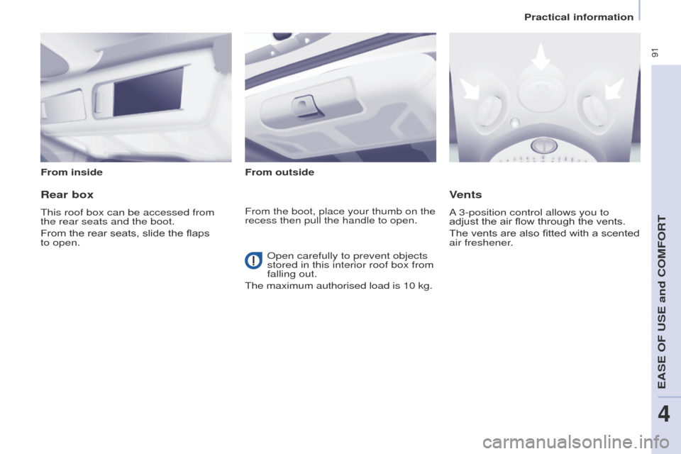 Peugeot Partner Tepee 2015 Owners Manual 91
Partner_2_VP_en_Chap04_ergonomie_ed02-2014
From insideFrom outside
Rear box
this roof box can be accessed from
the rear seats and the boot.
From the rear seats, slide the flaps
to
open.
Vents
Peugeot Partner Tepee 2015 Owners Manual 91
Partner_2_VP_en_Chap04_ergonomie_ed02-2014
From insideFrom outside
Rear box
this roof box can be accessed from
the rear seats and the boot.
From the rear seats, slide the flaps
to
open.
Vents