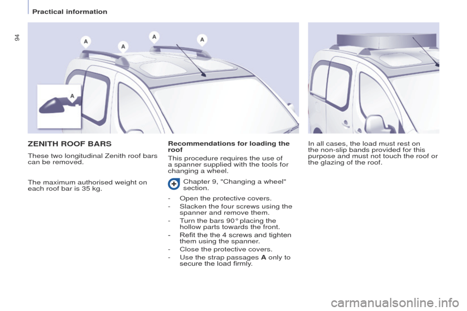 Peugeot Partner Tepee 2015 Owners Manual 94
Partner_2_VP_en_Chap04_ergonomie_ed02-2014
ZENITH ROOF BARS
the maximum authorised weight on
each roof bar is 35 kg. In all cases, the load must rest on
the non-slip bands provided for this
purp Peugeot Partner Tepee 2015 Owners Manual 94
Partner_2_VP_en_Chap04_ergonomie_ed02-2014
ZENITH ROOF BARS
the maximum authorised weight on
each roof bar is 35 kg. In all cases, the load must rest on
the non-slip bands provided for this
purp
