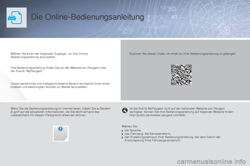 Peugeot Partner Tepee 2015  Betriebsanleitung (in German) Die Online-Bedienungsanleitung
Wählen Sie einen der folgenden Zugänge, um Ihre Online-
Bedienungsanleitung einzusehen...
Wenn Sie die Bedienungsanleitung im Internet lesen, haben Sie außerdem 
Zugr