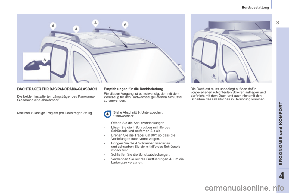 Peugeot Partner Tepee 2015 Betriebsanleitung (in German) 99
Partner-2-VP_de_Chap04_Ergonomie_ed01-2015Partner-2-VP_de_Chap04_Ergonomie_ed01-2015
DACHTRäGER FÜR DAS PANORAMA-G LASDACH
Maximal zulässige Traglast pro Dachträger: 35 kg Die Dachlast muss un Peugeot Partner Tepee 2015 Betriebsanleitung (in German) 99
Partner-2-VP_de_Chap04_Ergonomie_ed01-2015Partner-2-VP_de_Chap04_Ergonomie_ed01-2015
DACHTRäGER FÜR DAS PANORAMA-G LASDACH
Maximal zulässige Traglast pro Dachträger: 35 kg Die Dachlast muss un
