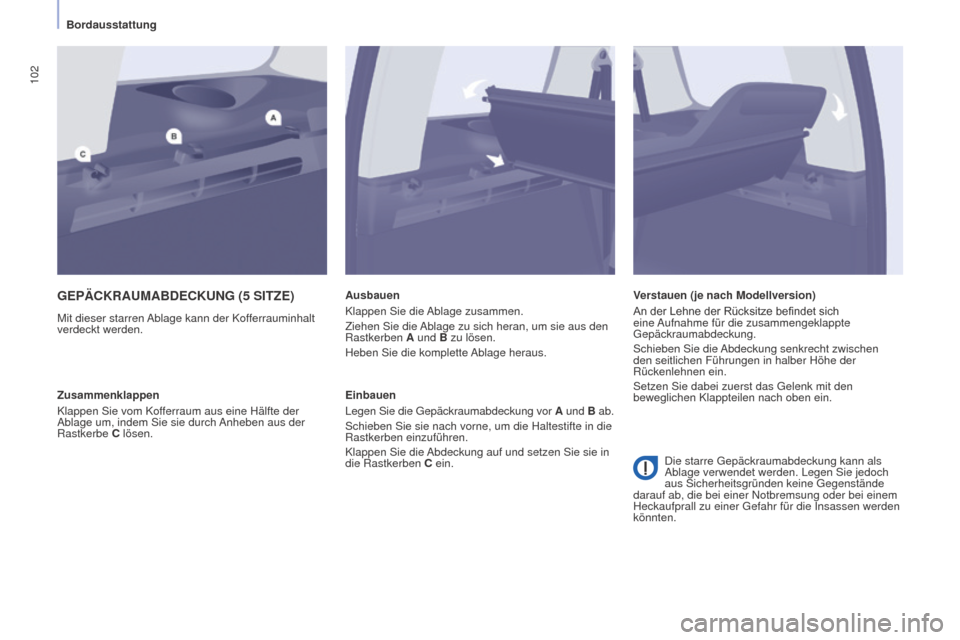 Peugeot Partner Tepee 2015 Betriebsanleitung (in German) 102
Partner-2-VP_de_Chap04_Ergonomie_ed01-2015Partner-2-VP_de_Chap04_Ergonomie_ed01-2015
GEPäCKRAUMABDECKUNG (5 SITZE)
Mit dieser starren Ablage kann der Kofferrauminhalt
verdeckt werden.Ausbauen
Kl Peugeot Partner Tepee 2015 Betriebsanleitung (in German) 102
Partner-2-VP_de_Chap04_Ergonomie_ed01-2015Partner-2-VP_de_Chap04_Ergonomie_ed01-2015
GEPäCKRAUMABDECKUNG (5 SITZE)
Mit dieser starren Ablage kann der Kofferrauminhalt
verdeckt werden.Ausbauen
Kl