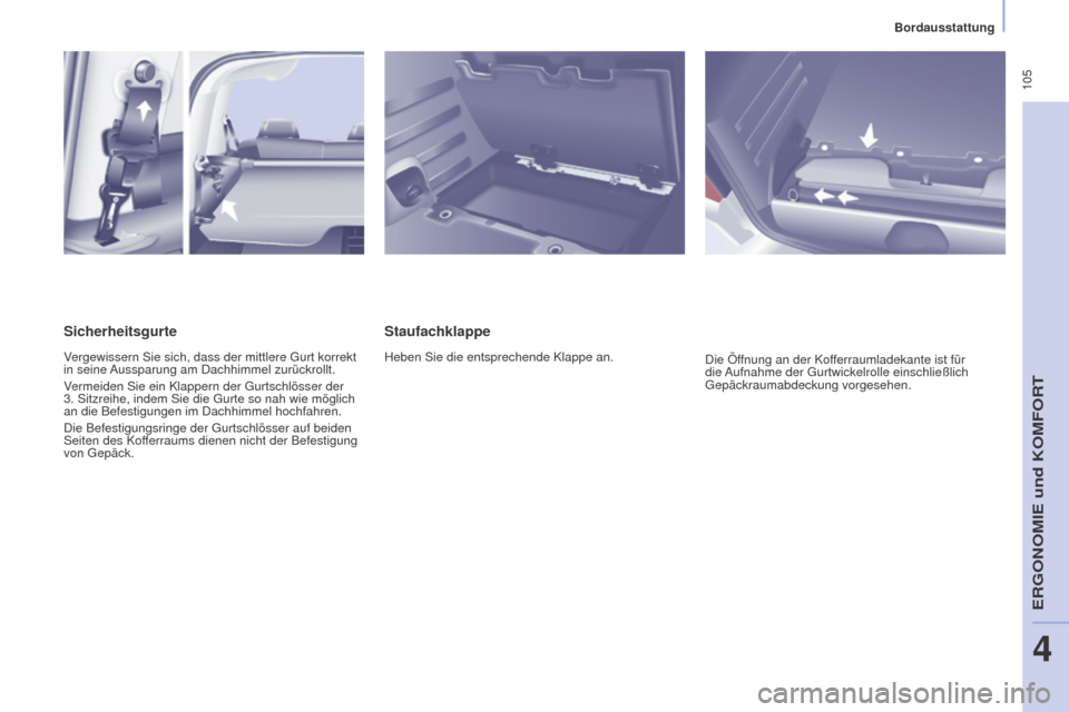 Peugeot Partner Tepee 2015 Betriebsanleitung (in German) 105
Partner-2-VP_de_Chap04_Ergonomie_ed01-2015Partner-2-VP_de_Chap04_Ergonomie_ed01-2015
Staufachklappe
Heben Sie die entsprechende Klappe an.Die Öffnung an der Kofferraumladekante ist für
die Auf Peugeot Partner Tepee 2015 Betriebsanleitung (in German) 105
Partner-2-VP_de_Chap04_Ergonomie_ed01-2015Partner-2-VP_de_Chap04_Ergonomie_ed01-2015
Staufachklappe
Heben Sie die entsprechende Klappe an.Die Öffnung an der Kofferraumladekante ist für
die Auf