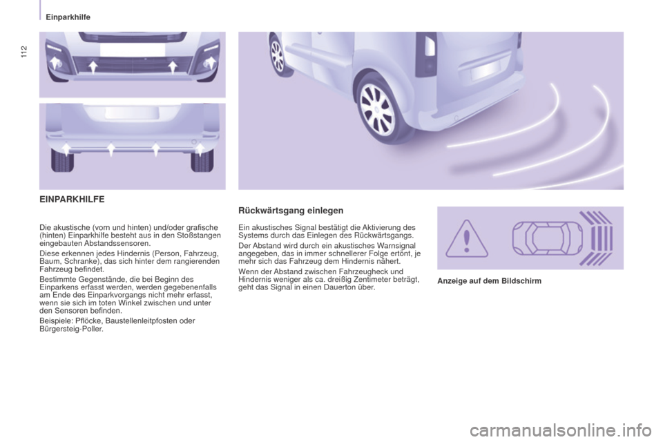 Peugeot Partner Tepee 2015 Betriebsanleitung (in German) 11 2
Partner-2-VP_de_Chap05_Securite_ed01-2015
Die akustische (vorn und hinten) und/oder grafische (hinten) Einparkhilfe besteht aus in den Stoßstangen
eingebauten Abstandssensoren.
Diese erkennen j Peugeot Partner Tepee 2015 Betriebsanleitung (in German) 11 2
Partner-2-VP_de_Chap05_Securite_ed01-2015
Die akustische (vorn und hinten) und/oder grafische (hinten) Einparkhilfe besteht aus in den Stoßstangen
eingebauten Abstandssensoren.
Diese erkennen j