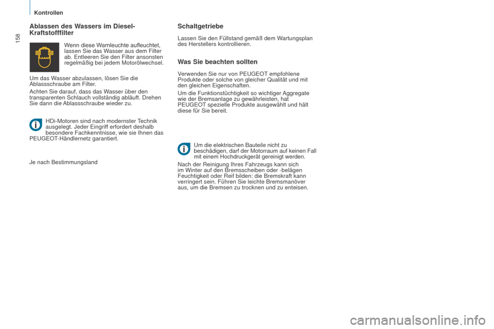 Peugeot Partner Tepee 2015  Betriebsanleitung (in German) 158
Partner-2-VP_de_Chap07_Verification_ed01-2015Partner-2-VP_de_Chap07_Verification_ed01-2015
Was Sie beachten sollten
Verwenden Sie nur von PEUGEOT empfohlene 
Produkte oder solche von gleicher Qual