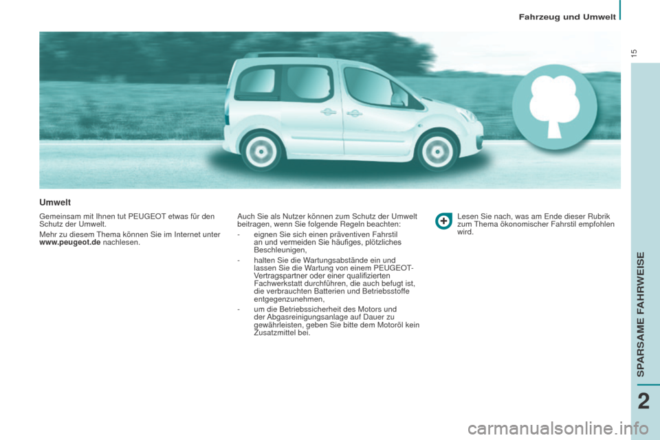 Peugeot Partner Tepee 2015 Betriebsanleitung (in German) 15
Partner-2-VP_de_Chap02_eco-conduite_ed01-2015
Umwelt
Gemeinsam mit Ihnen tut PEUGEOT etwas für den
Schutz der Umwelt.
Mehr zu diesem Thema können Sie im Internet unter
www.peugeot.de nachlesen. Peugeot Partner Tepee 2015 Betriebsanleitung (in German) 15
Partner-2-VP_de_Chap02_eco-conduite_ed01-2015
Umwelt
Gemeinsam mit Ihnen tut PEUGEOT etwas für den
Schutz der Umwelt.
Mehr zu diesem Thema können Sie im Internet unter
www.peugeot.de nachlesen.