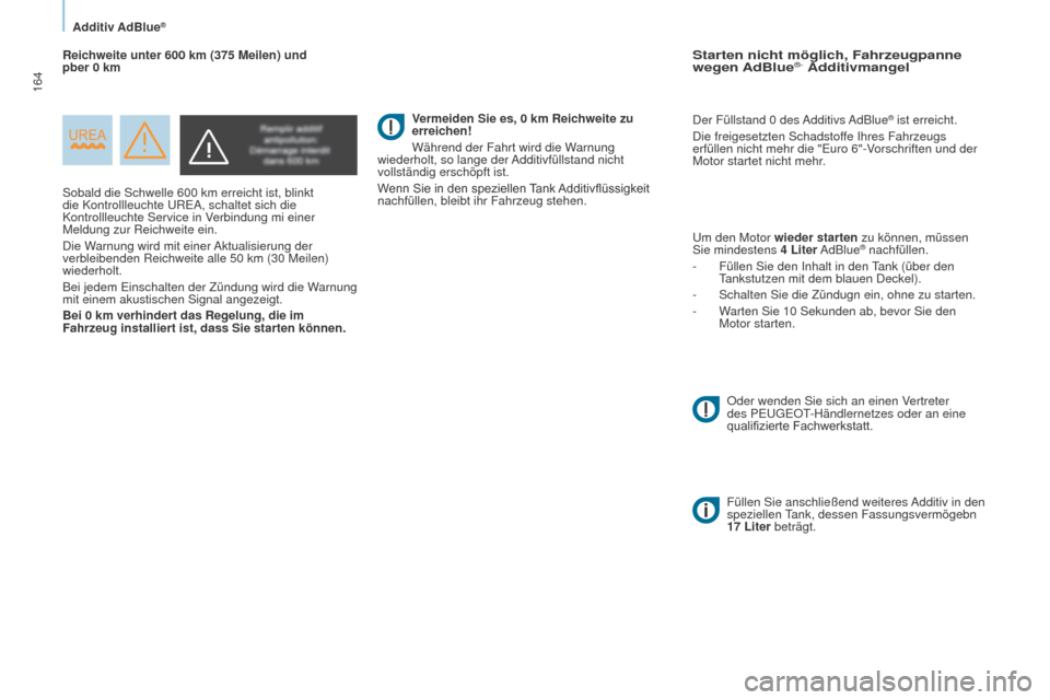 Peugeot Partner Tepee 2015  Betriebsanleitung (in German) 164
Partner-2-VP_de_Chap07_Verification_ed01-2015Partner-2-VP_de_Chap07_Verification_ed01-2015
Sobald die Schwelle 600 km erreicht ist, blinkt 
die Kontrollleuchte UREA, schaltet sich die 
Kontrollleu
