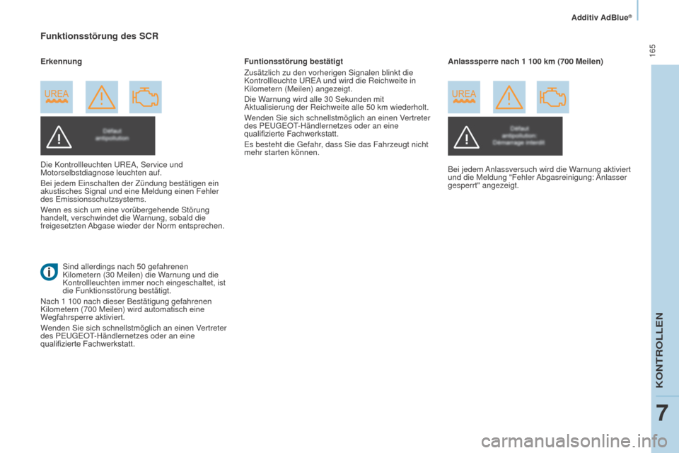 Peugeot Partner Tepee 2015  Betriebsanleitung (in German)  165
Partner-2-VP_de_Chap07_Verification_ed01-2015Partner-2-VP_de_Chap07_Verification_ed01-2015
Funktionsstörung des SCR
Die Kontrollleuchten UREA, Service und 
Motorselbstdiagnose leuchten auf.
Bei 