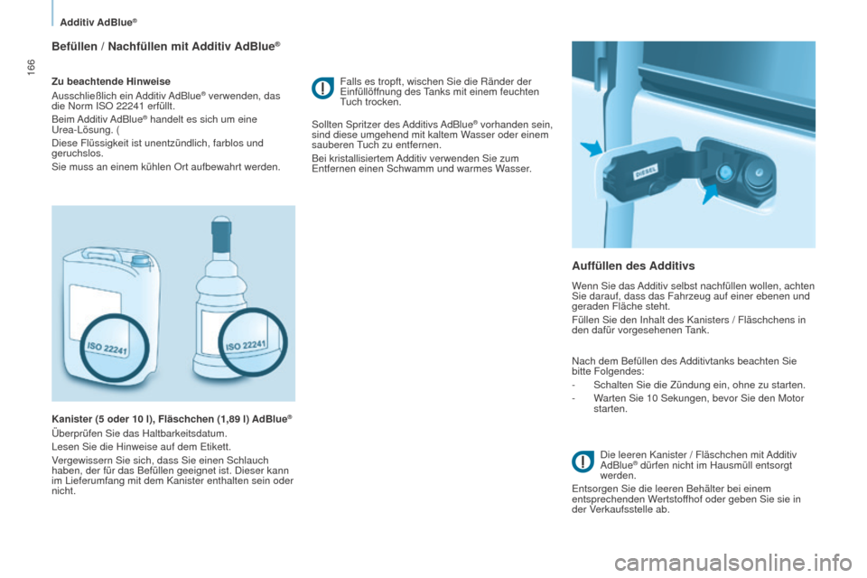 Peugeot Partner Tepee 2015  Betriebsanleitung (in German) 166
Partner-2-VP_de_Chap07_Verification_ed01-2015Partner-2-VP_de_Chap07_Verification_ed01-2015
Befüllen / Nachfüllen mit Additiv AdBlue®
Zu beachtende Hinweise
Ausschließlich  ein Additiv AdBlue®