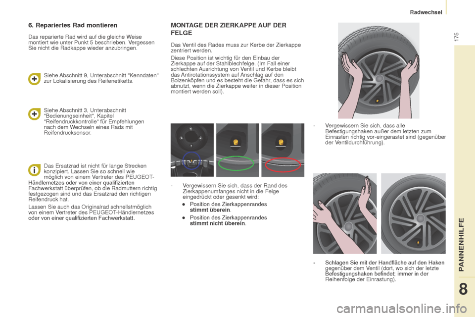 Peugeot Partner Tepee 2015  Betriebsanleitung (in German) 175
Partner-2-VP_de_Chap08_Aide-rapide_ed01-2015Partner-2-VP_de_Chap08_Aide-rapide_ed01-2015
MONTAGE DER ZIERKAPPE AUF  DER  
F ELGE
Das Ventil des Rades muss zur Kerbe der Zierkappe 
zentriert werden