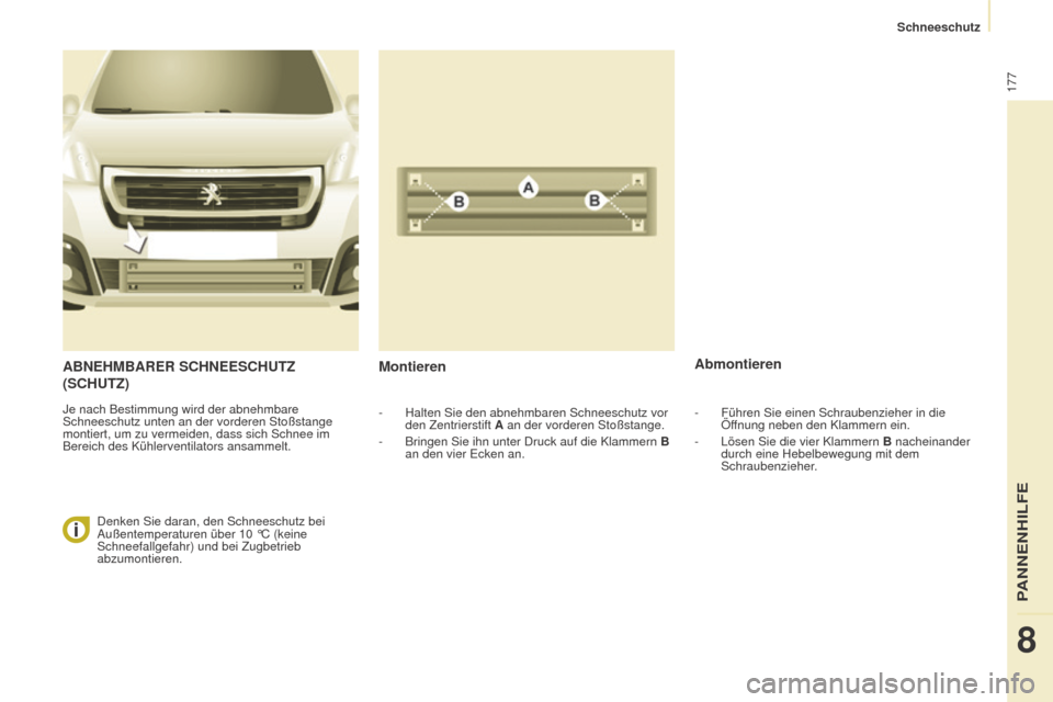 Peugeot Partner Tepee 2015  Betriebsanleitung (in German) 177
Partner-2-VP_de_Chap08_Aide-rapide_ed01-2015Partner-2-VP_de_Chap08_Aide-rapide_ed01-2015
ABNEHMBARER SCHNEESCHUTZ 
(S CHUTZ )
Je nach Bestimmung wird der abnehmbare 
Schneeschutz unten an der vord