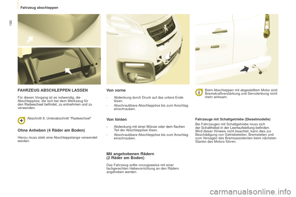 Peugeot Partner Tepee 2015 Betriebsanleitung (in German) 190
Partner-2-VP_de_Chap08_Aide-rapide_ed01-2015Partner-2-VP_de_Chap08_Aide-rapide_ed01-2015
Ohne Anheben (4 Räder am Boden)
Hierzu muss stets eine Abschleppstange verwendet
werden.
FAHRZEUG ABSCHL Peugeot Partner Tepee 2015 Betriebsanleitung (in German) 190
Partner-2-VP_de_Chap08_Aide-rapide_ed01-2015Partner-2-VP_de_Chap08_Aide-rapide_ed01-2015
Ohne Anheben (4 Räder am Boden)
Hierzu muss stets eine Abschleppstange verwendet
werden.
FAHRZEUG ABSCHL