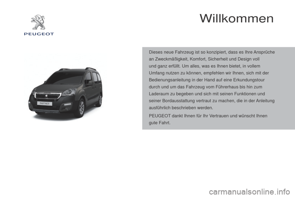 Peugeot Partner Tepee 2015  Betriebsanleitung (in German) Partner-2-VP_de_Chap00a_Sommaire_ed01-2015
Willkommen
Dieses neue Fahrzeug ist so konzipiert, dass es Ihre Ansprüche 
an Zweckmäßigkeit, Komfort, Sicherheit und Design voll 
und ganz erfüllt. Um a