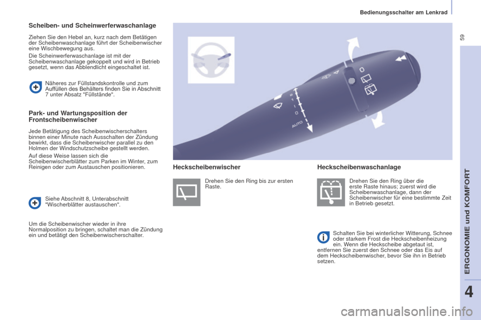 Peugeot Partner Tepee 2015  Betriebsanleitung (in German)  59
Partner-2-VP_de_Chap04_Ergonomie_ed01-2015
Scheiben- und Scheinwerferwaschanlage
Ziehen Sie den Hebel an, kurz nach dem Betätigen 
der Scheibenwaschanlage führt der Scheibenwischer 
eine Wischbe