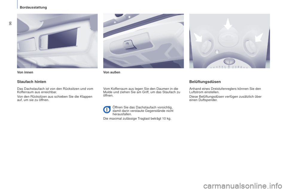 Peugeot Partner Tepee 2015 Betriebsanleitung (in German) 96
Partner-2-VP_de_Chap04_Ergonomie_ed01-2015Partner-2-VP_de_Chap04_Ergonomie_ed01-2015
Von innenVon außen
Staufach hinten
Das Dachstaufach ist von den Rücksitzen und vom
Kofferraum aus erreichbar. Peugeot Partner Tepee 2015 Betriebsanleitung (in German) 96
Partner-2-VP_de_Chap04_Ergonomie_ed01-2015Partner-2-VP_de_Chap04_Ergonomie_ed01-2015
Von innenVon außen
Staufach hinten
Das Dachstaufach ist von den Rücksitzen und vom
Kofferraum aus erreichbar.
