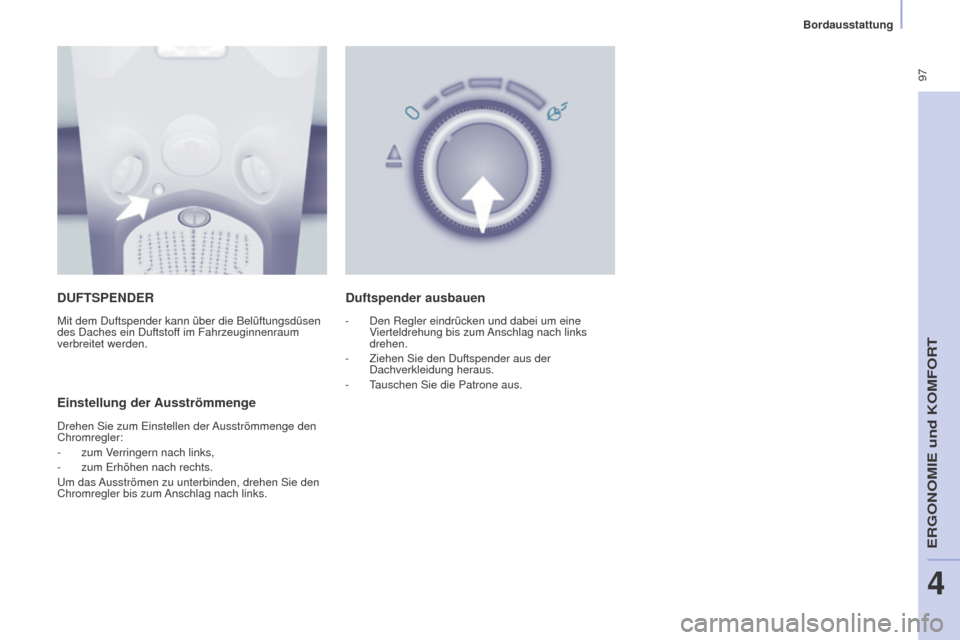 Peugeot Partner Tepee 2015 Betriebsanleitung (in German) 97
Partner-2-VP_de_Chap04_Ergonomie_ed01-2015Partner-2-VP_de_Chap04_Ergonomie_ed01-2015
DUFTSPENDER
Mit dem Duftspender kann über die Belüftungsdüsen
des Daches ein Duftstoff im Fahrzeuginnenraum Peugeot Partner Tepee 2015 Betriebsanleitung (in German) 97
Partner-2-VP_de_Chap04_Ergonomie_ed01-2015Partner-2-VP_de_Chap04_Ergonomie_ed01-2015
DUFTSPENDER
Mit dem Duftspender kann über die Belüftungsdüsen
des Daches ein Duftstoff im Fahrzeuginnenraum