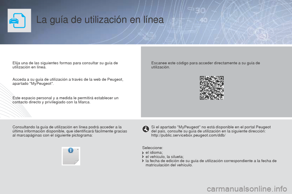 Peugeot Partner Tepee 2015  Manual del propietario (in Spanish) La guía de utilización en línea
Elija una de las siguientes formas para consultar su guía de 
utilización en línea.
Consultando la guía de utilización en línea podrá acceder a la 
última in