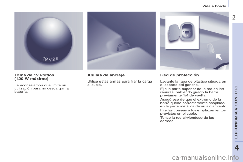 Peugeot Partner Tepee 2015 Manual del propietario (in Spanish) 103
Partner-2-VP_es_Chap04_Ergonomie_ed01-2015Partner-2-VP_es_Chap04_Ergonomie_ed01-2015
Toma de 12 voltios
(120 W máximo)
Le aconsejamos que limite su
utilización para no descargar la
baterà Peugeot Partner Tepee 2015 Manual del propietario (in Spanish) 103
Partner-2-VP_es_Chap04_Ergonomie_ed01-2015Partner-2-VP_es_Chap04_Ergonomie_ed01-2015
Toma de 12 voltios
(120 W máximo)
Le aconsejamos que limite su
utilización para no descargar la
baterÃ