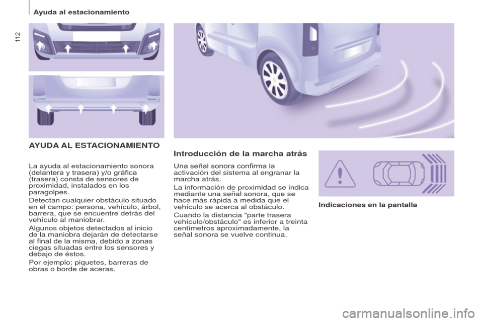 Peugeot Partner Tepee 2015  Manual del propietario (in Spanish) 11 2
Partner-2-VP_es_Chap05_Securite_ed01-2015
La ayuda al estacionamiento sonora 
(delantera y trasera) y/o gráfica 
(trasera) consta de sensores de 
proximidad, instalados en los 
paragolpes.
Detec