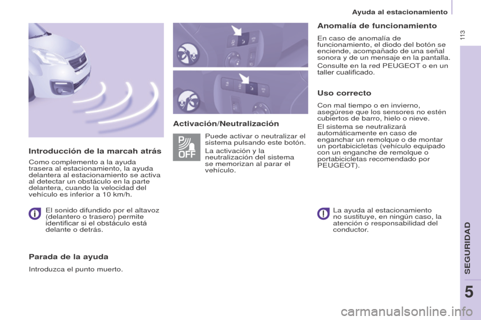 Peugeot Partner Tepee 2015  Manual del propietario (in Spanish)  11 3
Partner-2-VP_es_Chap05_Securite_ed01-2015
Activación/NeutralizaciónAnomalía de funcionamiento
En caso de anomalía de 
funcionamiento, el diodo del botón se 
enciende, acompañado de una se�