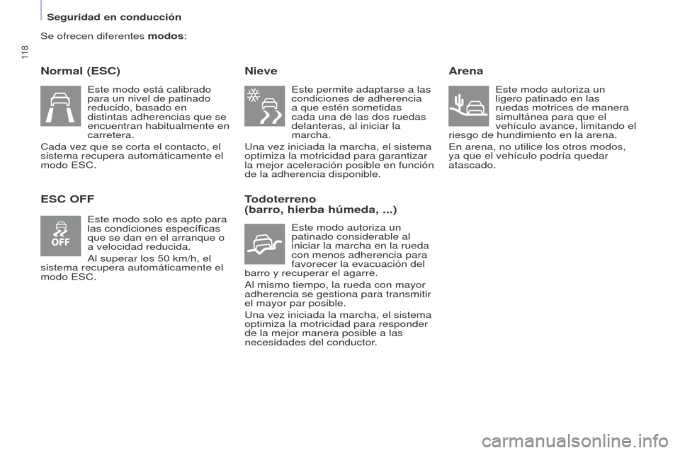 Peugeot Partner Tepee 2015 Manual del propietario (in Spanish) 11 8
Partner-2-VP_es_Chap05_Securite_ed01-2015
Se ofrecen diferentes modos:
Normal (ESC)
ESC OFFNieve
Este permite adaptarse a las
condiciones de adherencia
a que estén sometidas
cada una de las Peugeot Partner Tepee 2015 Manual del propietario (in Spanish) 11 8
Partner-2-VP_es_Chap05_Securite_ed01-2015
Se ofrecen diferentes modos:
Normal (ESC)
ESC OFFNieve
Este permite adaptarse a las
condiciones de adherencia
a que estén sometidas
cada una de las