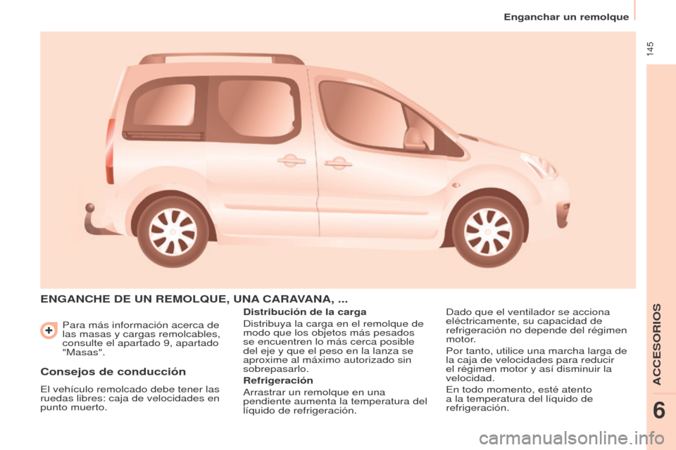 Peugeot Partner Tepee 2015 Manual del propietario (in Spanish) 145
Partner-2-VP_es_Chap06_Accessoire_ed01-2015
Para más información acerca de
las masas y cargas remolcables,
consulte el apartado 9, apartado
"Masas".
ENGANChE DE UN REMOLqUE, UNA CARAVANA , . Peugeot Partner Tepee 2015 Manual del propietario (in Spanish) 145
Partner-2-VP_es_Chap06_Accessoire_ed01-2015
Para más información acerca de
las masas y cargas remolcables,
consulte el apartado 9, apartado
"Masas".
ENGANChE DE UN REMOLqUE, UNA CARAVANA , .