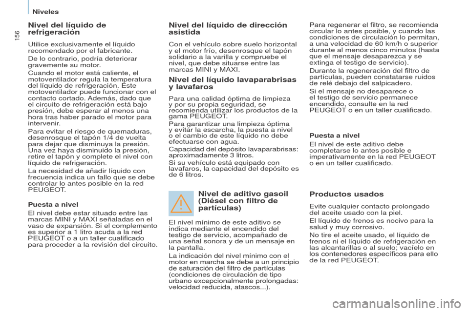 Peugeot Partner Tepee 2015 Manual del propietario (in Spanish) 156
Partner-2-VP_es_Chap07_Verification_ed01-2015Partner-2-VP_es_Chap07_Verification_ed01-2015
Nivel del lÃquido de
refrigeración
Utilice exclusivamente el lÃquido
recomendado por el fabricante.
Peugeot Partner Tepee 2015 Manual del propietario (in Spanish) 156
Partner-2-VP_es_Chap07_Verification_ed01-2015Partner-2-VP_es_Chap07_Verification_ed01-2015
Nivel del lÃquido de
refrigeración
Utilice exclusivamente el lÃquido
recomendado por el fabricante.