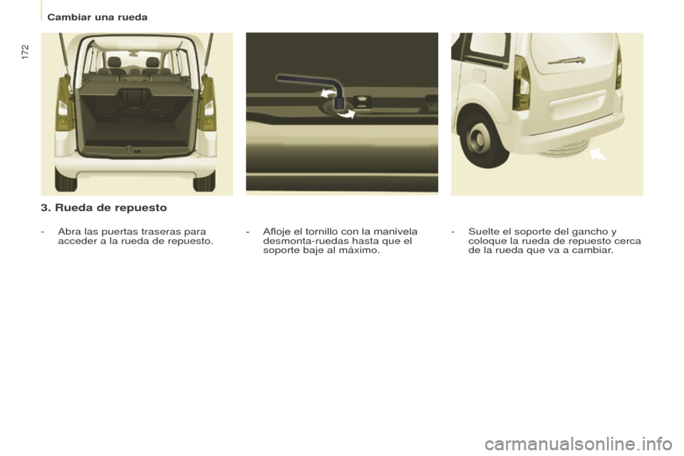 Peugeot Partner Tepee 2015 Manual del propietario (in Spanish) 172
Partner-2-VP_es_Chap08_Aide-rapide_ed01-2015Partner-2-VP_es_Chap08_Aide-rapide_ed01-2015
3. Rueda de repuesto
- Afloje el tornillo con la manivela
desmonta-ruedas hasta que el
soporte baje al m Peugeot Partner Tepee 2015 Manual del propietario (in Spanish) 172
Partner-2-VP_es_Chap08_Aide-rapide_ed01-2015Partner-2-VP_es_Chap08_Aide-rapide_ed01-2015
3. Rueda de repuesto
- Afloje el tornillo con la manivela
desmonta-ruedas hasta que el
soporte baje al m