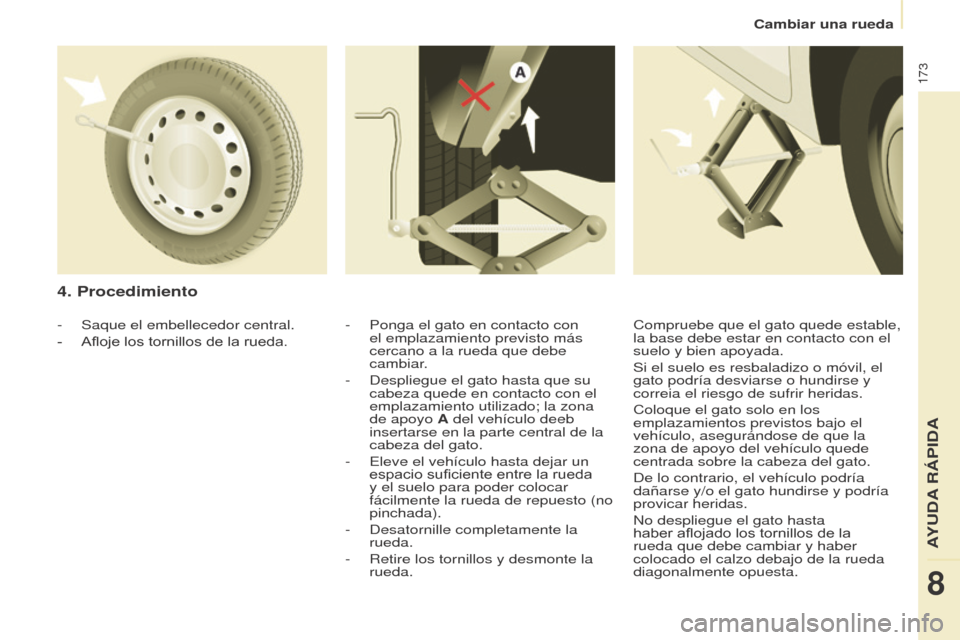 Peugeot Partner Tepee 2015 Manual del propietario (in Spanish) 173
Partner-2-VP_es_Chap08_Aide-rapide_ed01-2015Partner-2-VP_es_Chap08_Aide-rapide_ed01-2015
4. Procedimiento
- Ponga el gato en contacto con
el emplazamiento previsto más
cercano a la rueda que de Peugeot Partner Tepee 2015 Manual del propietario (in Spanish) 173
Partner-2-VP_es_Chap08_Aide-rapide_ed01-2015Partner-2-VP_es_Chap08_Aide-rapide_ed01-2015
4. Procedimiento
- Ponga el gato en contacto con
el emplazamiento previsto más
cercano a la rueda que de